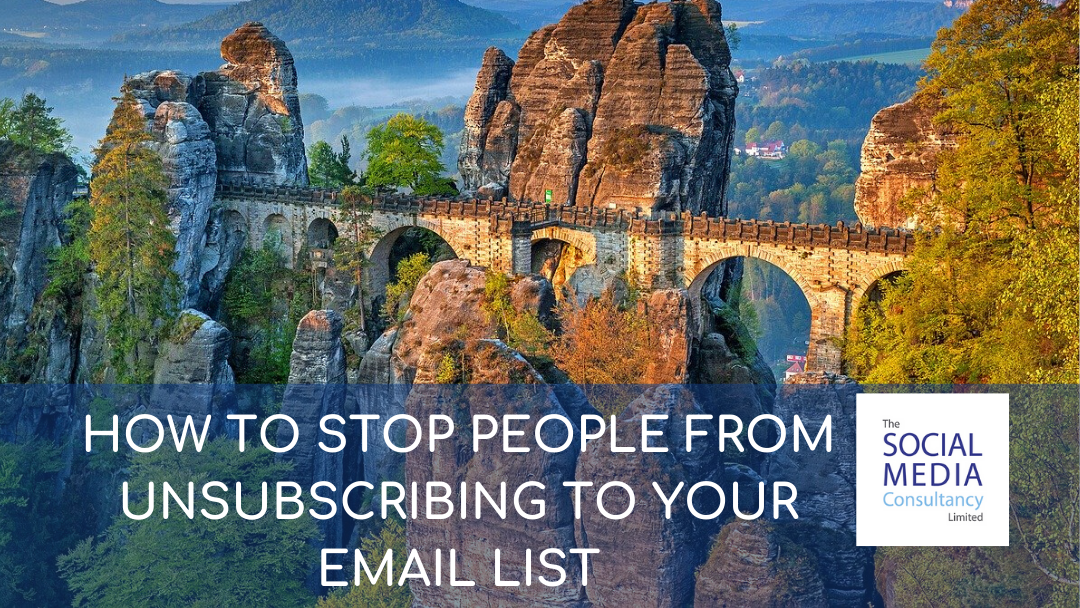 HOW TO STOP PEOPLE FROM UNSUBSCRIBING TO YOUR EMAIL LIST - THE SOCIAL MEDIA CONSULTANCY LIMITED