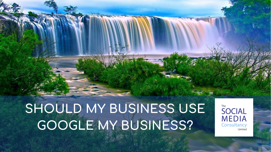 SHOULD MY BUSINESS USE GOOGLE MY BUSINESS - THE SOCIAL MEDIA CONSULTANCY LIMITED